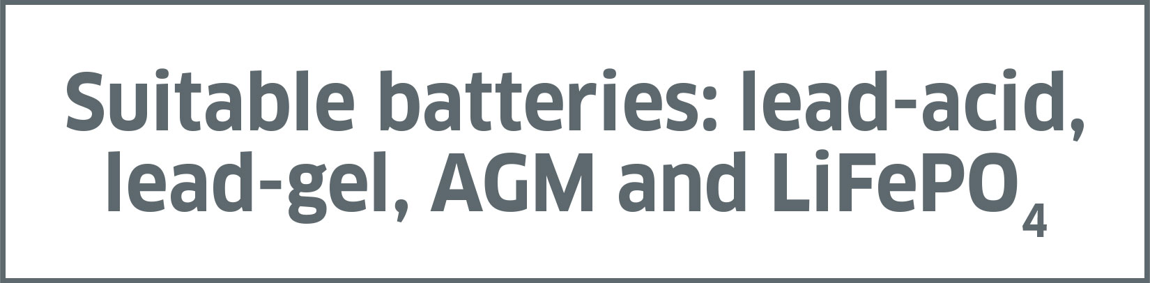 Suitable batteries: lead-acid, lead-gel, AGM and LiFeP04